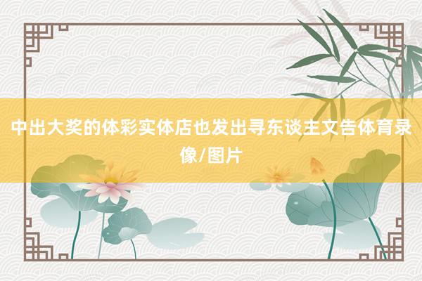 中出大奖的体彩实体店也发出寻东谈主文告体育录像/图片