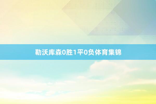 勒沃库森0胜1平0负体育集锦