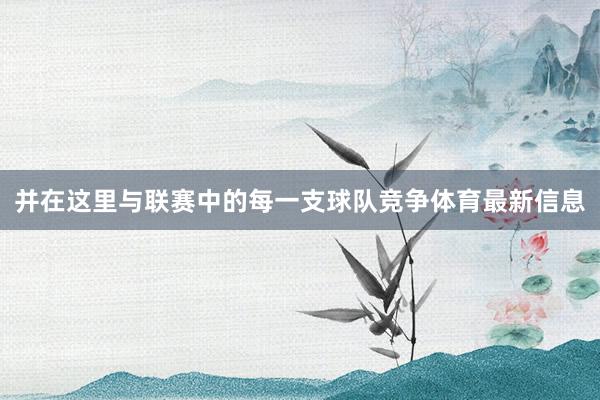 并在这里与联赛中的每一支球队竞争体育最新信息