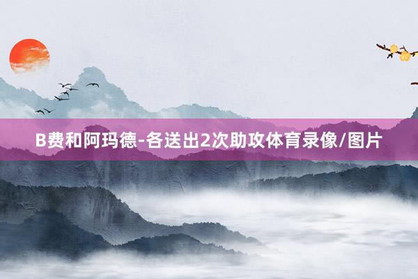 B费和阿玛德-各送出2次助攻体育录像/图片