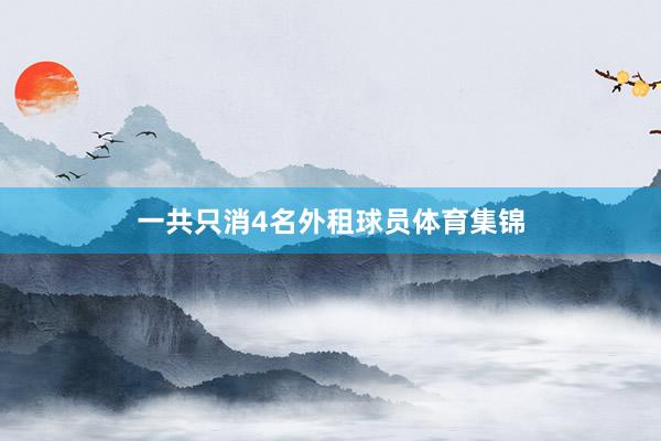 一共只消4名外租球员体育集锦