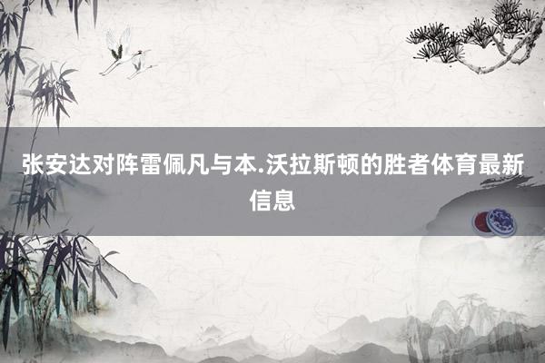 张安达对阵雷佩凡与本.沃拉斯顿的胜者体育最新信息
