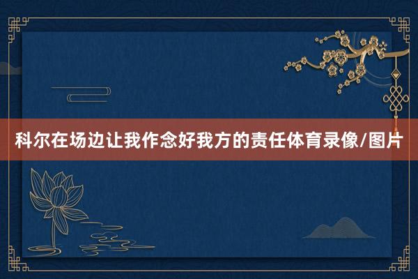科尔在场边让我作念好我方的责任体育录像/图片