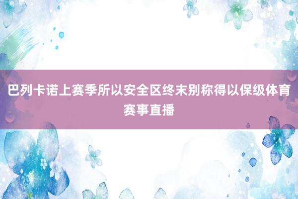 巴列卡诺上赛季所以安全区终末别称得以保级体育赛事直播