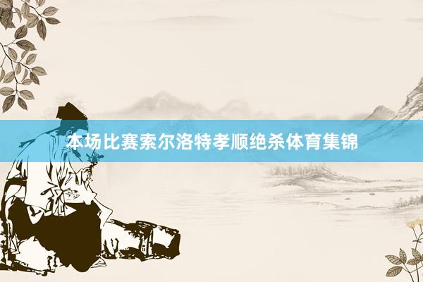 本场比赛索尔洛特孝顺绝杀体育集锦
