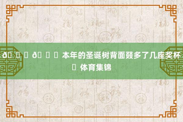 🏆🎄本年的圣诞树背面叕多了几座奖杯✨体育集锦
