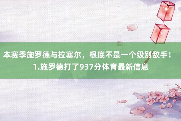 本赛季施罗德与拉塞尔，根底不是一个级别敌手！ 1.施罗德打了937分体育最新信息