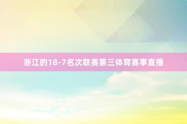 浙江的18-7名次联赛第三体育赛事直播