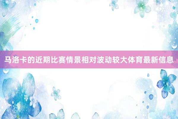 马洛卡的近期比赛情景相对波动较大体育最新信息