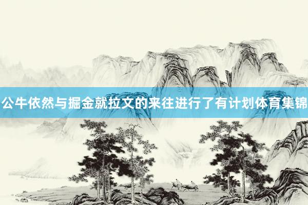 公牛依然与掘金就拉文的来往进行了有计划体育集锦