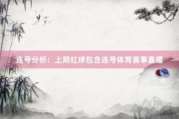 连号分析：上期红球包含连号体育赛事直播