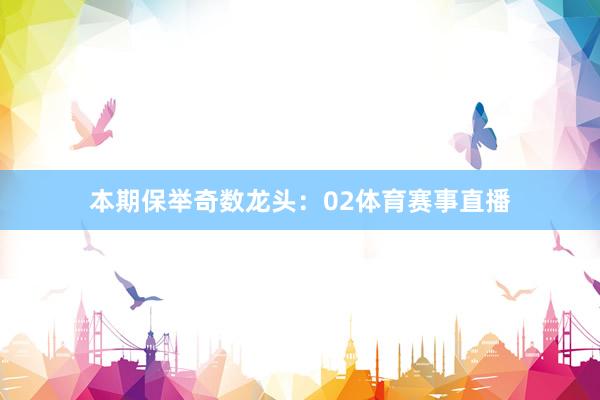本期保举奇数龙头：02体育赛事直播