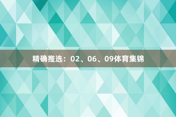 精确推选：02、06、09体育集锦