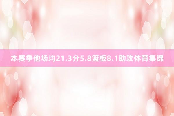 本赛季他场均21.3分5.8篮板8.1助攻体育集锦