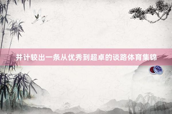 并计较出一条从优秀到超卓的谈路体育集锦