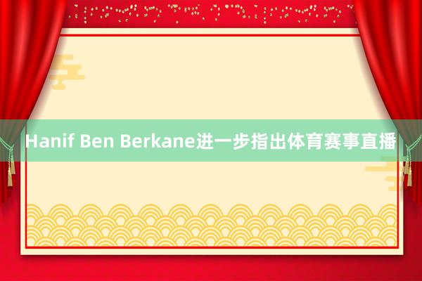Hanif Ben Berkane进一步指出体育赛事直播
