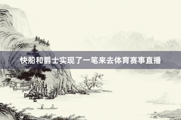 快船和爵士实现了一笔来去体育赛事直播