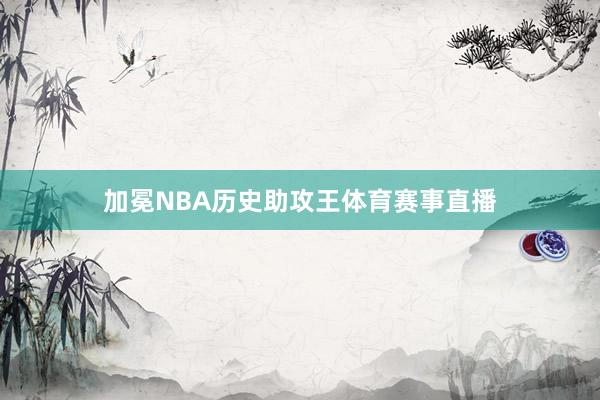 加冕NBA历史助攻王体育赛事直播