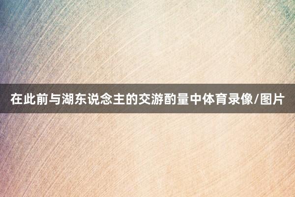 在此前与湖东说念主的交游酌量中体育录像/图片
