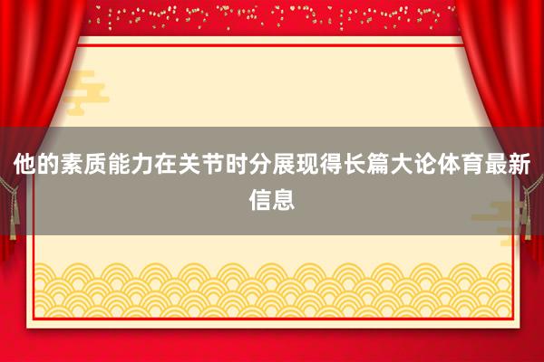 他的素质能力在关节时分展现得长篇大论体育最新信息