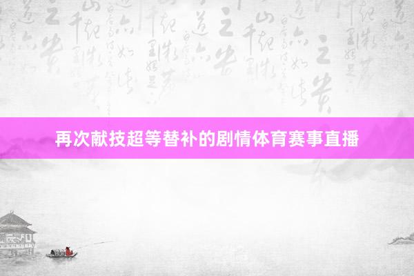 再次献技超等替补的剧情体育赛事直播