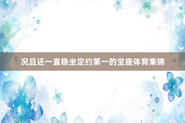 况且还一直稳坐定约第一的宝座体育集锦