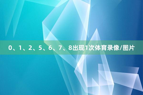 0、1、2、5、6、7、8出现1次体育录像/图片
