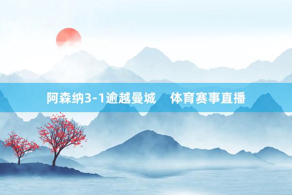 阿森纳3-1逾越曼城    体育赛事直播