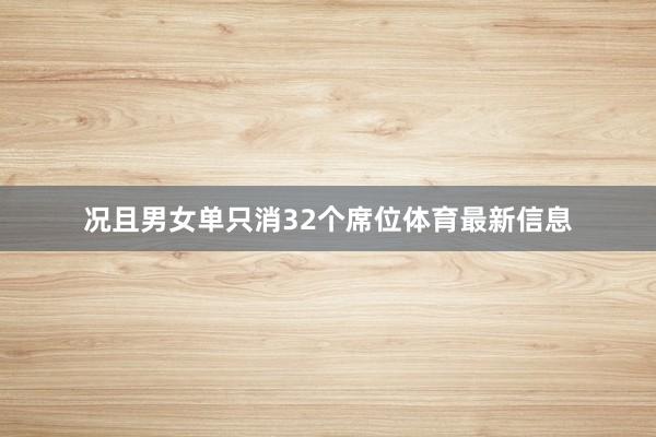 况且男女单只消32个席位体育最新信息