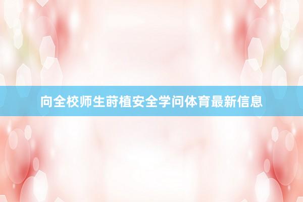 向全校师生莳植安全学问体育最新信息