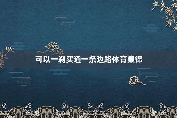 可以一刹买通一条边路体育集锦