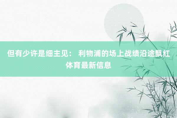 但有少许是细主见： 利物浦的场上战绩沿途飘红体育最新信息