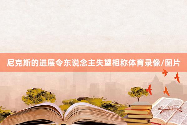 尼克斯的进展令东说念主失望相称体育录像/图片