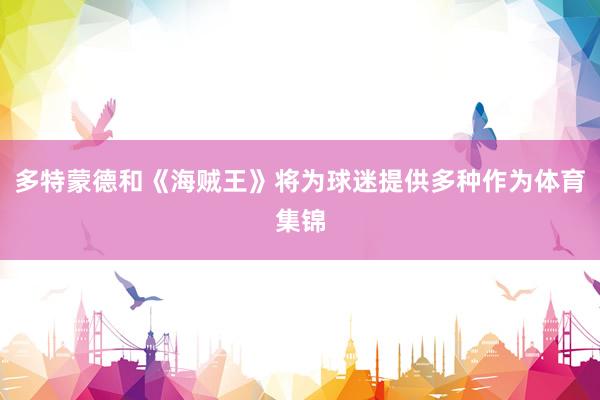 多特蒙德和《海贼王》将为球迷提供多种作为体育集锦