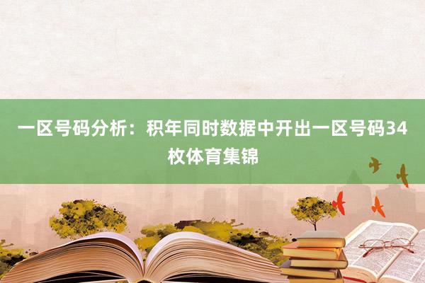 一区号码分析：积年同时数据中开出一区号码34枚体育集锦