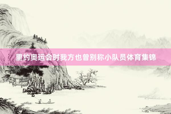 里约奥运会时我方也曾别称小队员体育集锦