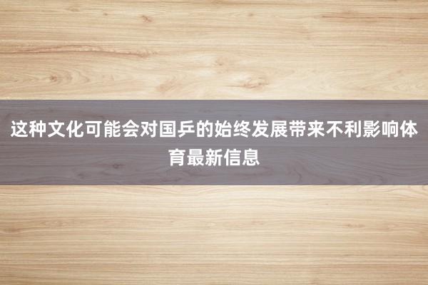 这种文化可能会对国乒的始终发展带来不利影响体育最新信息