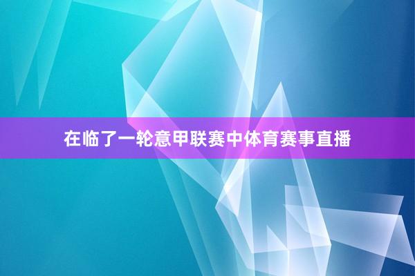 在临了一轮意甲联赛中体育赛事直播