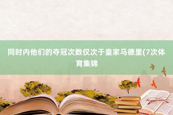 同时内他们的夺冠次数仅次于皇家马德里(7次体育集锦