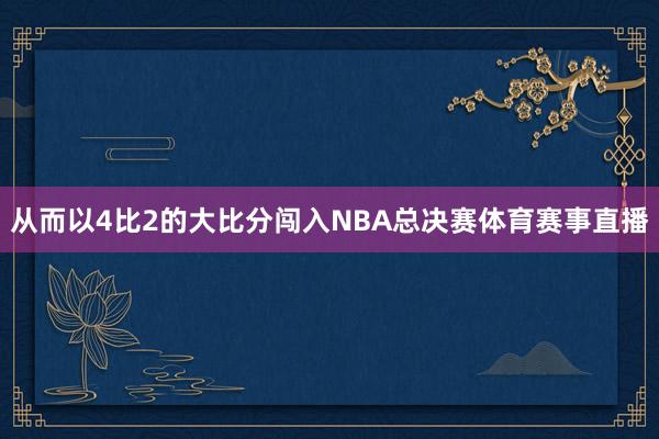 从而以4比2的大比分闯入NBA总决赛体育赛事直播