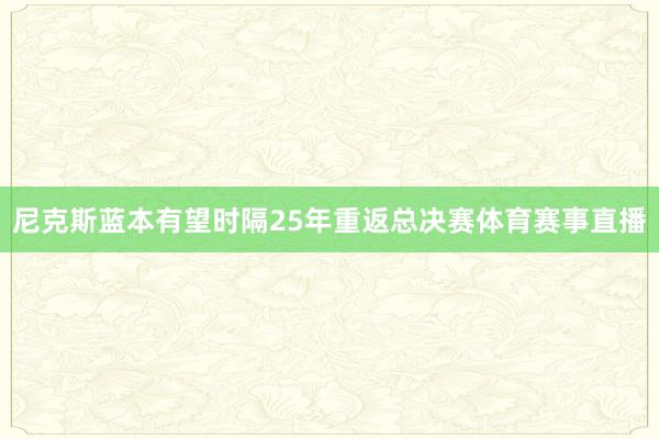 尼克斯蓝本有望时隔25年重返总决赛体育赛事直播
