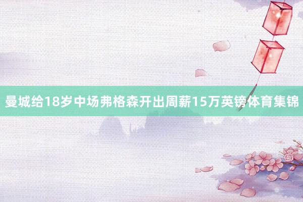 曼城给18岁中场弗格森开出周薪15万英镑体育集锦