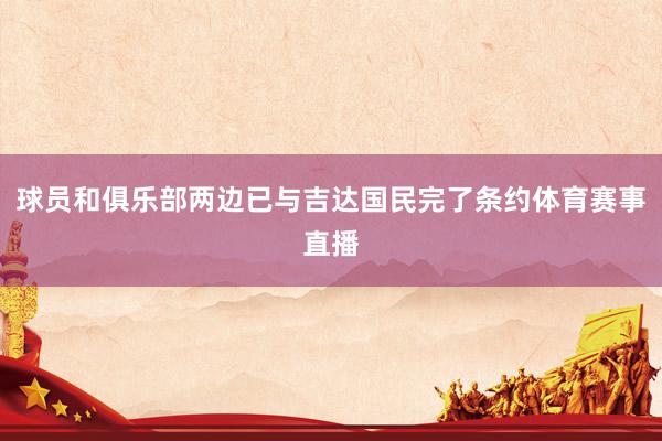 球员和俱乐部两边已与吉达国民完了条约体育赛事直播