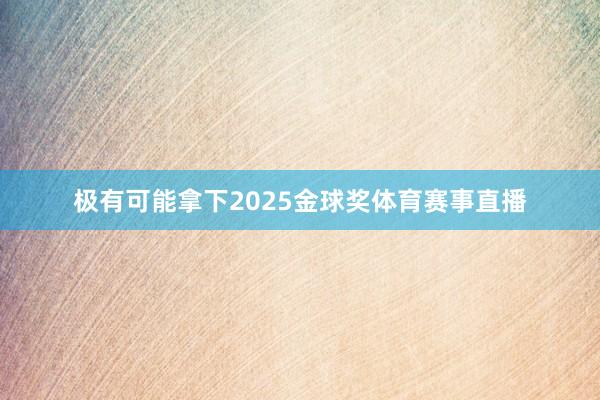 极有可能拿下2025金球奖体育赛事直播