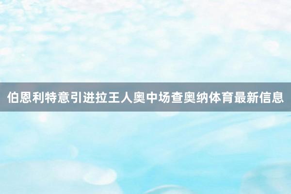 伯恩利特意引进拉王人奥中场查奥纳体育最新信息