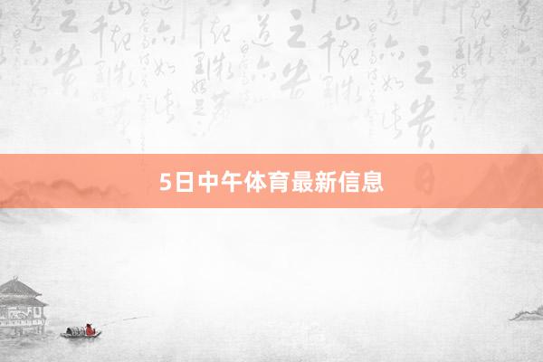 5日中午体育最新信息