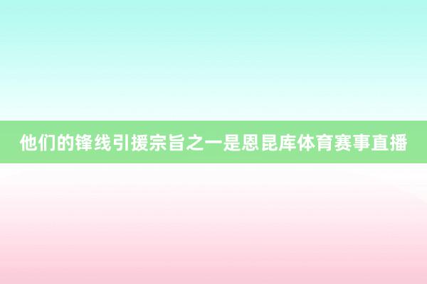 他们的锋线引援宗旨之一是恩昆库体育赛事直播