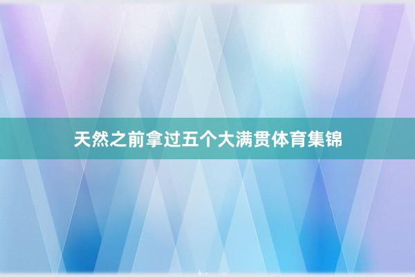 天然之前拿过五个大满贯体育集锦