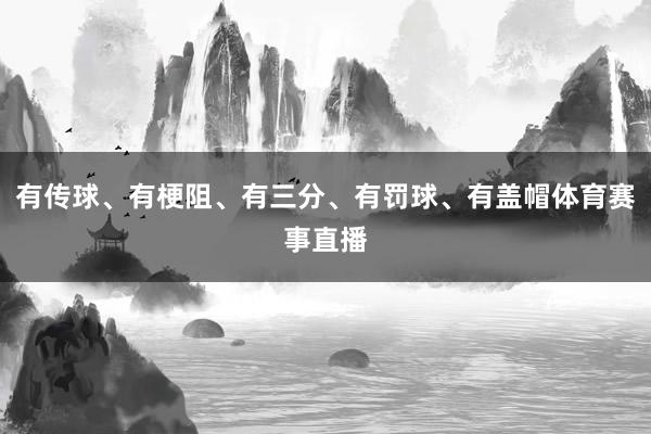 有传球、有梗阻、有三分、有罚球、有盖帽体育赛事直播