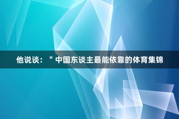 他说谈：＂中国东谈主最能依靠的体育集锦